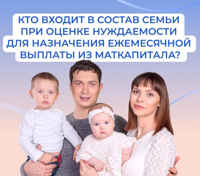 При оценке нуждаемости для назначения ежемесячной выплаты на ребенка до 3 лет из маткапитала в состав семьи учитываются. При оценке нуждаемости для назначения ежемесячной выплаты на ребенка до 3 лет из маткапитала в состав семьи учитываются.